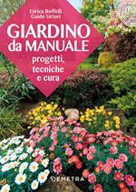 Giardino da manuale. Progetti, tecniche e cure