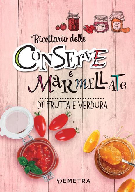 Conserve e marmellate di frutta e verdura. Ediz. a spirale - copertina