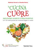 La cucina del cuore. Diabete e ipertensione. Con 120 ricette gustose per mantenersi leggeri e in salute