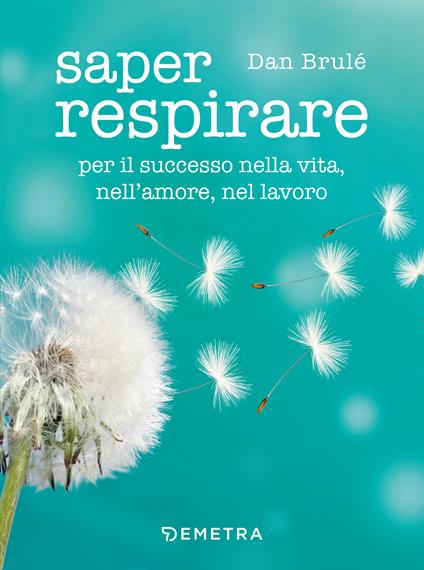 Saper respirare. Per il successo nella vita, nell'amore, nel lavoro - Dan Brulé,Sonia Sferzi - ebook