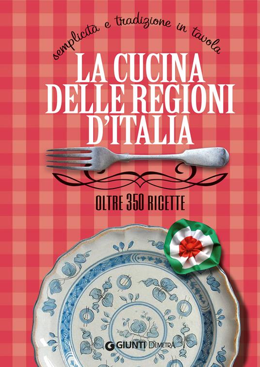 La cucina delle regioni d'Italia. Semplicità e tradizione in tavola. Oltre 350 ricette - Elisabetta Piazzesi - ebook