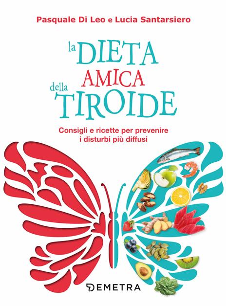 La dieta amica della tiroide. Consigli e ricette per prevenire i disturbi più diffusi - Pasquale Di Leo,Lucia Santarsiero - copertina