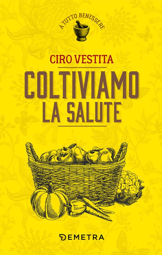 Coltiviamo la salute - Ciro Vestita - Libro - Demetra - A tutto benessere |  IBS