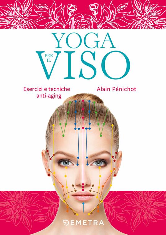 Yoga per il viso. Esercizi e pratiche anti-aging - Alain Pénichot - Libro -  Demetra - | IBS