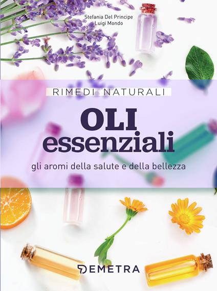 Oli essenziali. Gli aromi della salute e della bellezza - Stefania Del Principe,Luigi Mondo - copertina