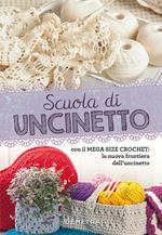 Scuola di uncinetto. Con il mega size crochet: la nuova frontiera dell'uncinetto