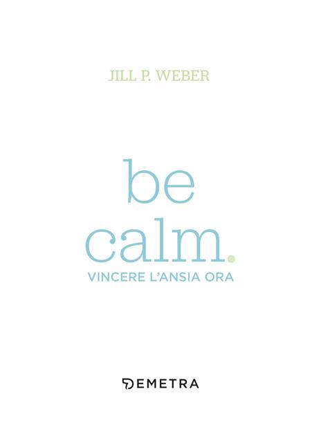 Be calm. Vincere l'ansia ora - Jill P. Weber - 4