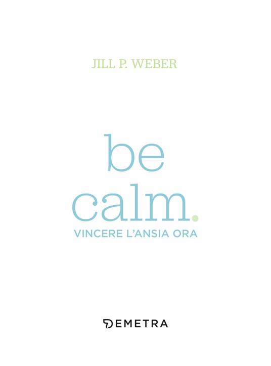 Be calm. Vincere l'ansia ora - Jill P. Weber - 4