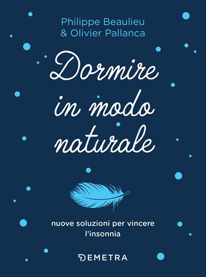 Dormire in modo naturale - Philippe Beaulieu,Olivier Pallanca,Tiziana Merani - ebook