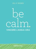 Be calm. Vincere l'ansia ora