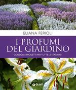 I profumi del giardino. Consigli e progetti per tutte le stagioni