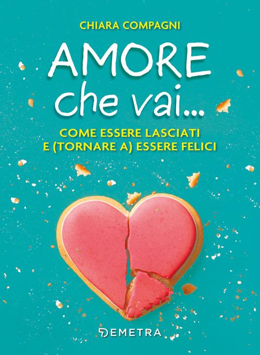 Amore che vai... Come essere lasciati e (tornare a) essere felici - Chiara Compagni - copertina