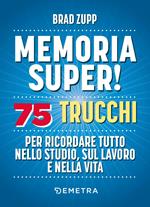 Memoria super! 75 trucchi per ricordare tutto nello studio, sul lavoro e nella vita