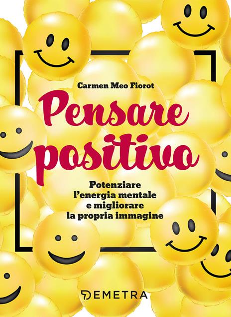 Pensare positivo. Potenziare l'energia mentale e migliorare la propria immagine - Carmen Meo Fiorot - copertina