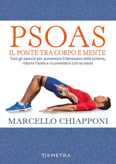 Psoas. Il ponte tra corpo e mente. Tutti gli esercizi per aumentare il benessere della schiena, ridurre l'ansia e riconnettersi con se stessi - Marcello Chiapponi - copertina