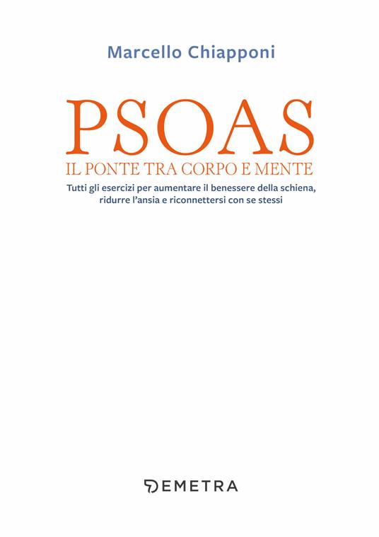 Psoas. Il ponte tra corpo e mente. Tutti gli esercizi per aumentare il benessere della schiena, ridurre l'ansia e riconnettersi con se stessi - Marcello Chiapponi - 3