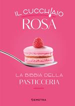 Il cucchiaio rosa. La bibbia della pasticceria