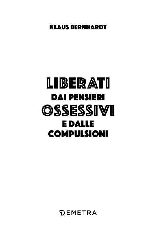 Liberati dai pensieri ossessivi e dalle compulsioni. Come superare i rituali, i tic e le piccole manie che ti ingabbiano la mente - Klaus Bernhardt - 3