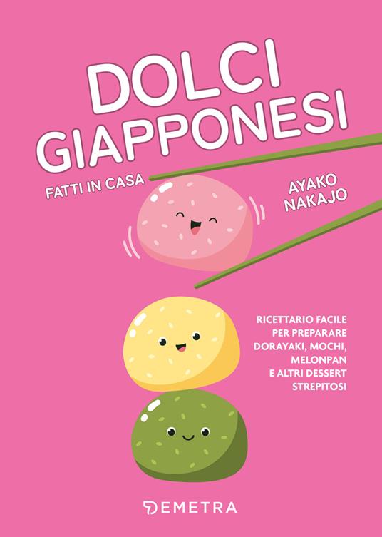 Dolci giapponesi fatti in casa. Ricettario facile per preparare mochi, oyaki e altri dessert strepitosi - Nakajo Ayako - copertina