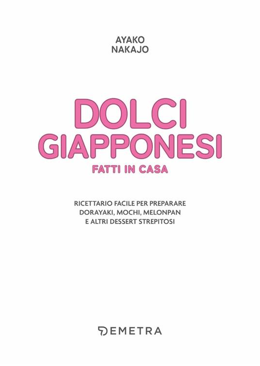 Dolci giapponesi fatti in casa. Ricettario facile per preparare dorayaki, mochi, melopan e altri dessert strepitosi - Nakajo Ayako - 3