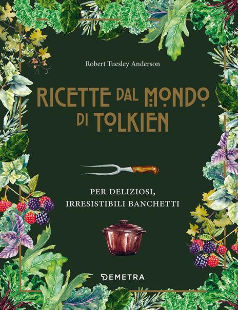 Le ricette dal mondo di Tolkien. Per deliziosi, irresistibili banchetti - Robert Tuesley Anderson - copertina