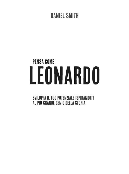 Think like. Pensa come Leonardo. Sviluppa il tuo potenziale ispirandoti al più grande genio della storia - Daniel Smith - 4