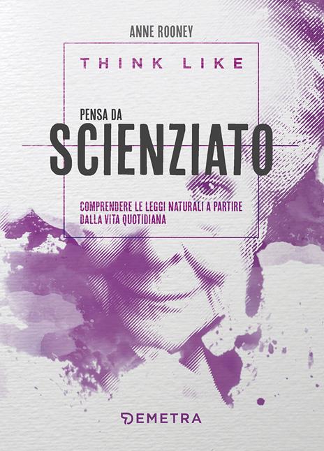 Think like. Pensa da scienziato. Comprendere le leggi naturali a partire dalla vita quotidiana - Anne Rooney - copertina