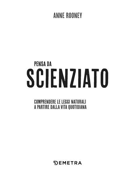 Think like. Pensa da scienziato. Comprendere le leggi naturali a partire dalla vita quotidiana - Anne Rooney - 4