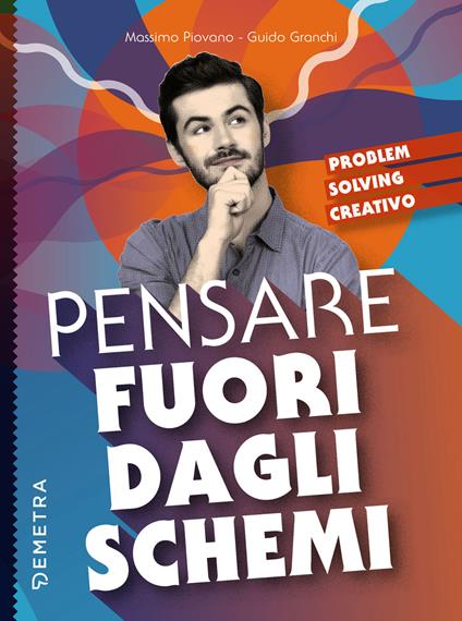 Pensare fuori dagli schemi. Problem solving creativo - Guido Granchi,Massimo Piovano - ebook