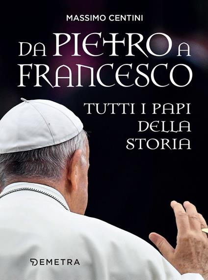 Da Pietro a Francesco. Tutti i papi della storia - Massimo Centini - ebook