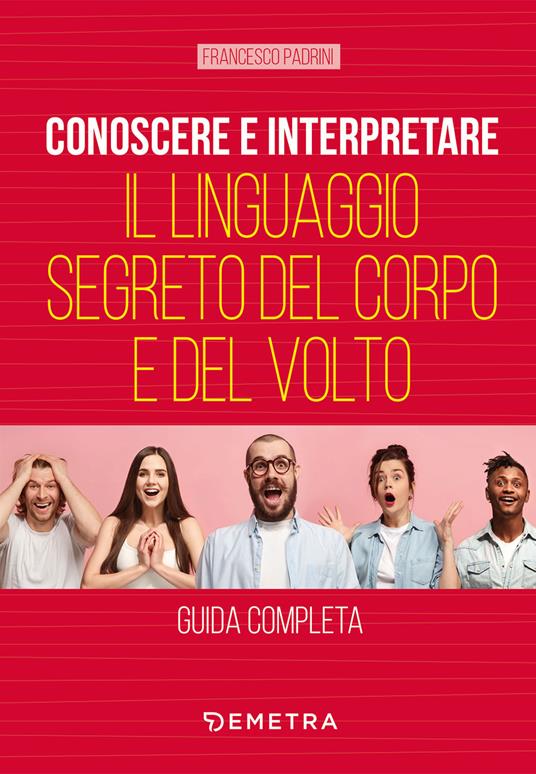 Conoscere e interpretare il linguaggio segreto del corpo e del volto - Francesco Padrini - copertina