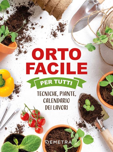 Orto facile per tutti. Tecniche, piante, calendario dei lavori - copertina