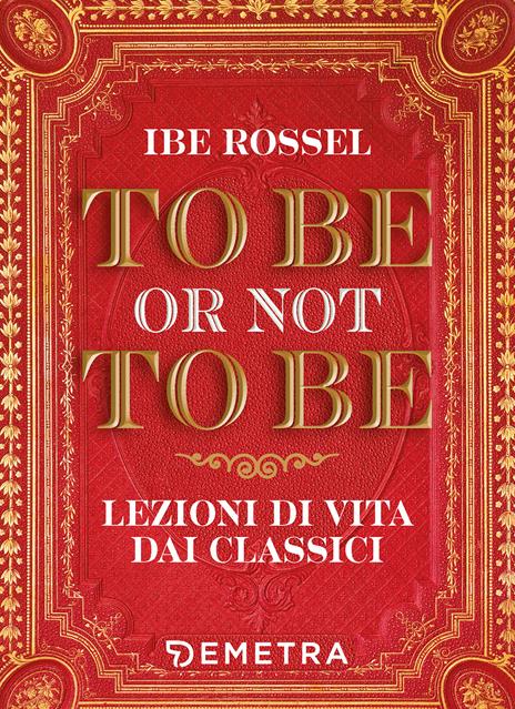 To be or not to be. Lezioni di vita dai classici - Ibe Rossel - copertina