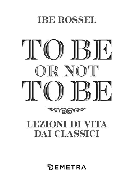 To be or not to be. Lezioni di vita dai classici - Ibe Rossel - 3