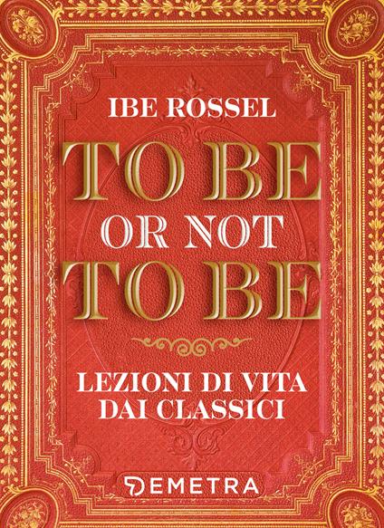 To be or not to be. Lezioni di vita dai classici - Ibe Rossel,Olga Amagliani - ebook