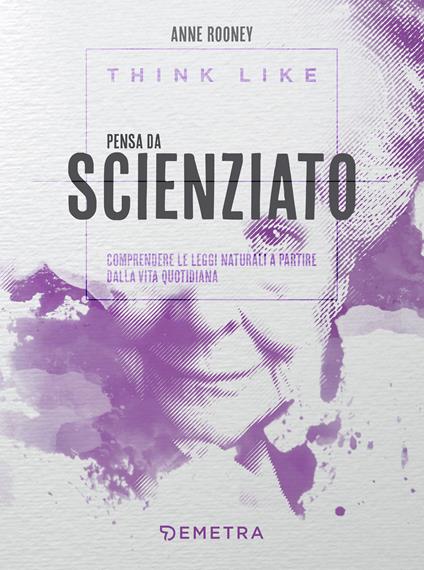 Think like. Pensa da scienziato. Comprendere le leggi naturali a partire dalla vita quotidiana - Anne Rooney,Gianmaria Patrone - ebook