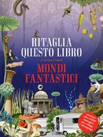 Ritaglia questo libro e crea mondi fantastici. Ediz. a colori