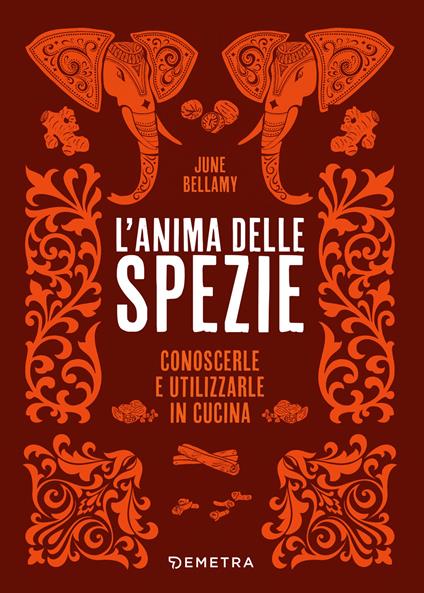 L'anima delle spezie. Conoscerle e utilizzarle in cucina - June Bellamy - copertina