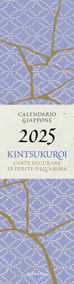 Giappone Kintsukuroi. Calendario 2025. L'arte del Giappone di curare le ferite dell'anima