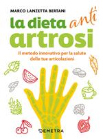 Dieta anti artrosi. Il metodo innovativo per la salute delle tue articolazioni