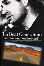 La beat generation. Rivoluzione «On the road»