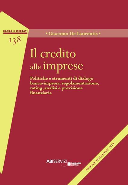 Il credito alle imprese. Politiche e strumenti di dialogo banca-impresa: regolamentazione, rating, analisi e previsione finanziaria - Giacomo De Laurentis - copertina