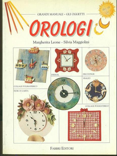Orologi - Margherita Leone - Silvia Maggiolini - - Libro - Fabbri - Grandi  manuali. Oggetti | IBS