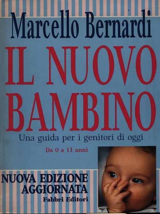 Il nuovo bambino. Una guida per i genitori di oggi. Da 0 a 11 anni -  Marcello Bernardi - Libro - Fabbri - Puericultura-Pedagogia | IBS