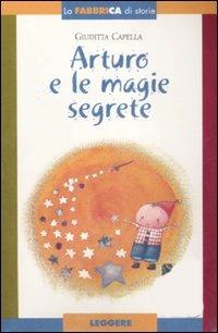 Arturo e le magie segrete. Con album. Ediz. illustrata. Con gadget - Giuditta Capella - copertina