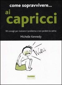 Come sopravvivere... ai capricci. 99 consigli per risolvere il problema e non perdere la calma - Michelle Kennedy - copertina