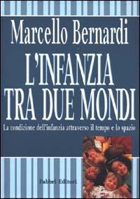 L'infanzia tra due mondi. La condizione dell'infanzia attraverso il tempo e lo spazio - Marcello Bernardi - copertina