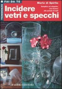 Incidere vetri e specchi - Maria Di Spirito - copertina