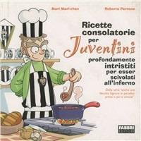 Ricette consolatorie per juventini - Mari Mari-chan,Roberto Perrone - copertina