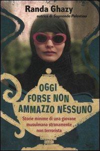 Oggi forse non ammazzo nessuno. Storie minime di una giovane musulmana stranamente non terrorista - Randa Ghazy - copertina